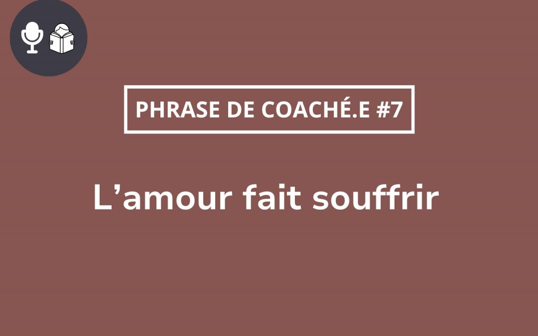 Cas coaching: “L’amour fait souffrir”, en êtes-vous sur.e ?
