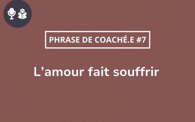 Cas coaching: “L’amour fait souffrir”, en êtes-vous sur.e ?