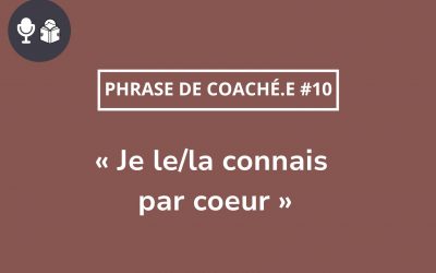 Cas coaching : « Je le/la connais par coeur »